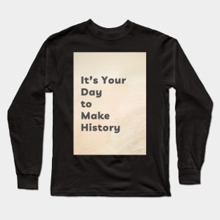 It's Your Day to Make History Long Sleeve T-Shirt